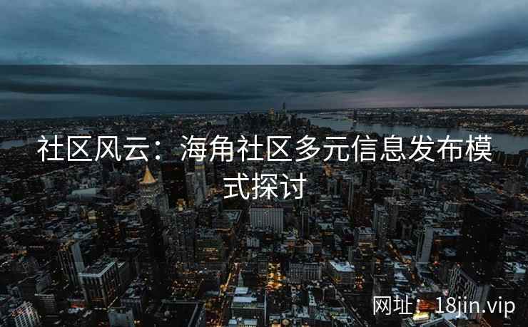 社区风云：海角社区多元信息发布模式探讨